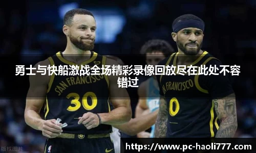 勇士与快船激战全场精彩录像回放尽在此处不容错过